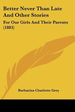 portada better never than late and other stories: for our girls and their parents (1883) (in English)