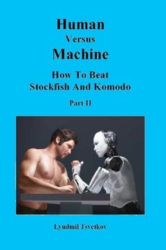 portada Human Versus Machine: How To Beat Stockfish and Komodo Part II (en Inglés)