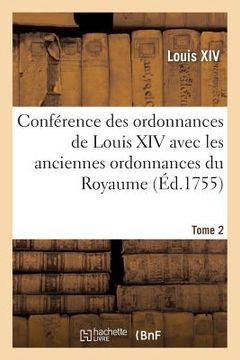 portada Conférence Des Ordonnances de Louis XIV Avec Les Anciennes Ordonnances Du Royaume, Tome 2: Le Droit Écrit Et Les Arrêts. (en Francés)