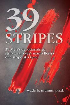 portada 39 Stripes: 39 Men's devotionals to strip away every man's flesh - one stripe at a time