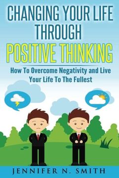 portada Changing Your Life Through Positive Thinking: How To Overcome Negativity and Live Your Life To The Fullest (Self Improvement) (Volume 4)