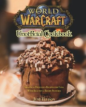 portada World of Warcraft Unofficial Cookbook: Amazing & Delicious Recipes for Fans. With Beautiful Recipe Pictures