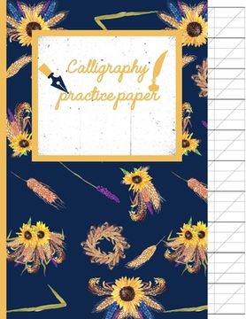 portada Calligraphy Practice paper: Sunflower hand writing workbook for adults & kids 120 pages of practice sheets to write in (8.5x11 Inch). (in English)