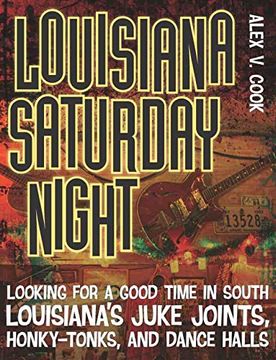 portada Louisiana Saturday Night: Looking for a Good Time in South Louisiana's Juke Joints, Honky-Tonks, and Dance Halls (in English)