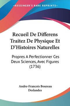portada Recueil De Differens Traitez De Physique Et D'Histoires Naturelles: Propres A Perfectionner Ces Deux Sciences, Avec Figures (1736) (en Francés)