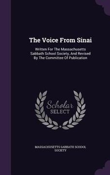 portada The Voice From Sinai: Written For The Massachusetts Sabbath School Society, And Revised By The Committee Of Publication (in English)