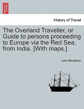 portada the overland traveller, or guide to persons proceeding to europe via the red sea, from india. [with maps.] (en Inglés)