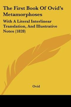 portada the first book of ovid's metamorphoses: with a literal interlinear translation, and illustrative notes (1828) (in English)