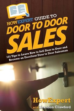 portada HowExpert Guide to Door to Door Sales: 101 Tips to Learn How to Sell Door to Door and Become an Excellent Door to Door Salesman (in English)