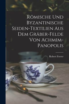 portada Römische Und Byzantinische Seiden-Textilien Aus Dem Gräber-Felde Von Achmim-Panopolis (in German)