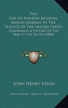 portada the life of andrew jackson, major-general in the service of the united states: comprising a history of the war in the south (1824)