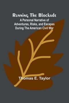 portada Running the Blockade; A Personal Narrative of Adventures, Risks, and Escapes During the American Civil War