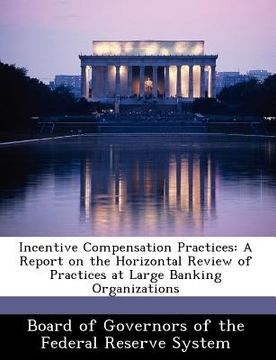 portada incentive compensation practices: a report on the horizontal review of practices at large banking organizations (en Inglés)