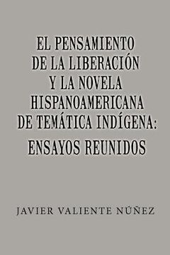 portada el pensamiento de la liberaci n y la novela hispanoamericana de tem tica ind gena: ensayos reunidos