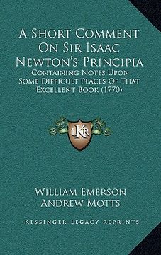 portada a short comment on sir isaac newton's principia: containing notes upon some difficult places of that excellent book (1770) (en Inglés)