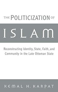 portada The Politicization of Islam: Reconstructing Identity, State, Faith, and Community in the Late Ottoman State (Studies in Middle Eastern History) (in English)