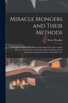 portada Miracle Mongers and Their Methods: A Complete Exposé of the Modus Operandi of Fire Eaters, Heat Resisters, Poison Eaters, Venomous Reptile Defiers, Sw (in English)