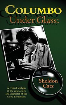 portada Columbo Under Glass - A Critical Analysis of the Cases, Clues and Character of the Good Lieutenant (Hardback) (en Inglés)