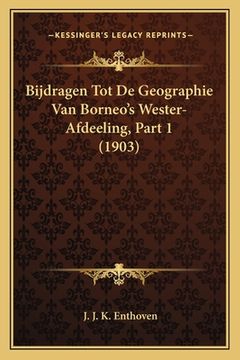 portada Bijdragen Tot De Geographie Van Borneo's Wester-Afdeeling, Part 1 (1903)