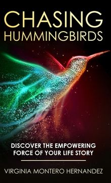 portada Chasing Hummingbirds: Discover the Empowering Force of Your Life Story (en Inglés)