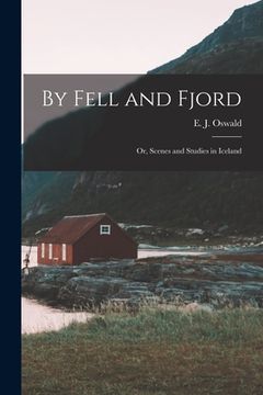 portada By Fell and Fjord; or, Scenes and Studies in Iceland (en Inglés)