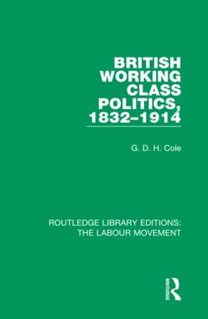 portada British Working Class Politics, 1832-1914 (Routledge Library Editions: The Labour Movement) (en Inglés)