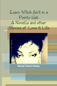 portada Every Witch Ain't in a Pointy Hat: A Novella and other Stories of Love & Life (en Inglés)
