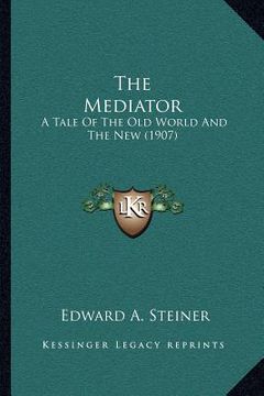 portada the mediator: a tale of the old world and the new (1907) (in English)