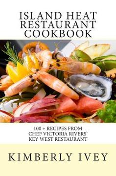 portada Island Heat Restaurant Cookbook: 100 + Recipes from Chef Victoria Rivers' Key West Restaurant (en Inglés)