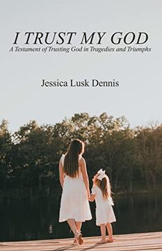 portada I Trust my God: A Testament of Trusting god in Tragedies and Triumphs (en Inglés)