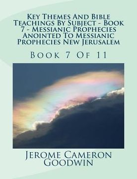 portada Key Themes And Bible Teachings By Subject - Book 7 - Messianic Prophecies Anointed To Messianic Prophecies New Jerusalem: Book 7 Of 11 (en Inglés)
