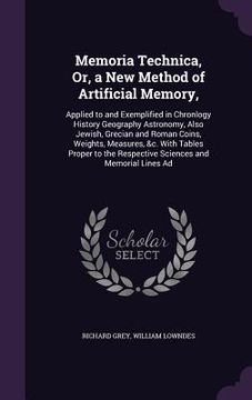 portada Memoria Technica, Or, a New Method of Artificial Memory,: Applied to and Exemplified in Chronlogy History Geography Astronomy, Also Jewish, Grecian an (en Inglés)