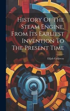 portada History Of The Steam Engine, From Its Earliest Invention To The Present Time (en Inglés)