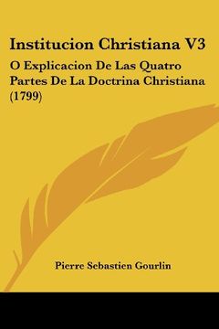 Libro Institucion Christiana V3: O Explicacion De Las Quatro Partes De ...