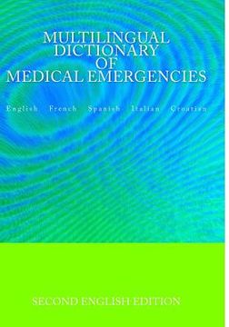 portada Multilingual Dictionary of Medical Emergencies * Dictionnaire Multilingue des Urgences Medicales * Diccionario Multilingue de Emergencias Medicas * Di (en Inglés)