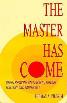 portada the master has come: seven sermons and object lessons for lent and easter day