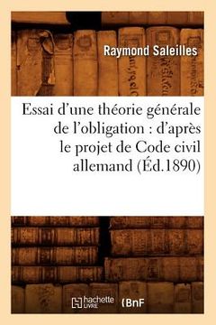 portada Essai d'Une Théorie Générale de l'Obligation: d'Après Le Projet de Code Civil Allemand (Éd.1890) (en Francés)