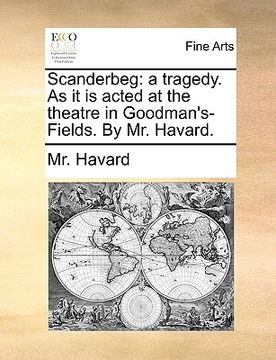 portada scanderbeg: a tragedy. as it is acted at the theatre in goodman's- fields. by mr. havard. (en Inglés)