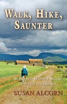 portada Walk, Hike, Saunter: Seasoned Women Share Tales and Trails (en Inglés)