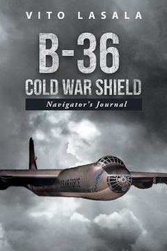 portada B-36 Cold War Shield: Navigator's Journal (en Inglés)