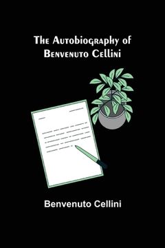 portada The Autobiography of Benvenuto Cellini (en Inglés)
