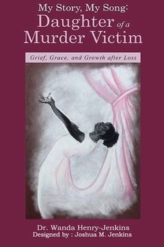 portada My Story, My Song: Daughter of a Murder Victim: : Grief, Grace, and Growth after Loss (in English)