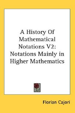 portada a history of mathematical notations v2: notations mainly in higher mathematics (en Inglés)