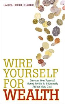 portada Wire Yourself for Wealth: Discover Your Personal Money Profile to Effortlessly Attract More Cash 