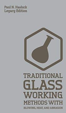 portada Traditional Glass Working Methods With Blowing, Heat, and Abrasion: Classic Approaches for Manufacture and Equipment (Hasluck's Traditional Skills Library) (en Inglés)