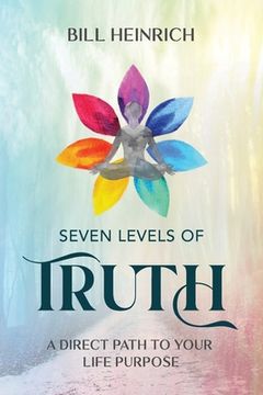 portada Seven Levels of Truth: A Direct Path to Your Life Purpose 