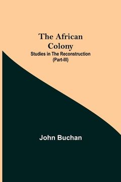 portada The African Colony: Studies in the Reconstruction (Part-III) (en Inglés)