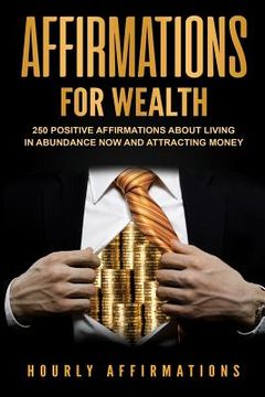 portada Affirmations for Wealth: 250 Positive Affirmations About Living in Abundance Now and Attracting Money (in English)
