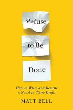 portada Refuse to be Done: How to Write and Rewrite a Novel in Three Drafts 