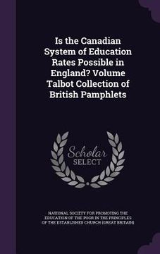 portada Is the Canadian System of Education Rates Possible in England? Volume Talbot Collection of British Pamphlets (in English)